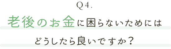 老後のお金に困らないためにはどうしたら良いですか？